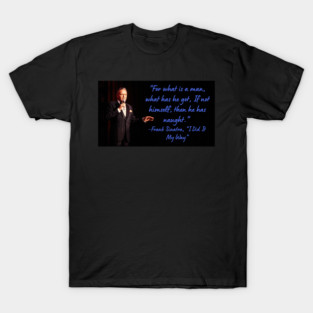 Wise Quote 15 - Frank Sinatra, "I Did It My Way" T-Shirt