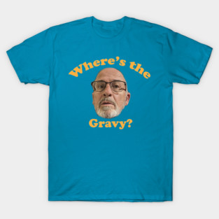 where's the gravy? T-Shirt