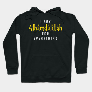 I Say Alhamdulillah For Everything Islamic Gift Hoodie