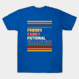 Friends, family, fictional characters T-Shirt