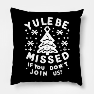 Yule Be Missed If You Don't Join Us Pillow
