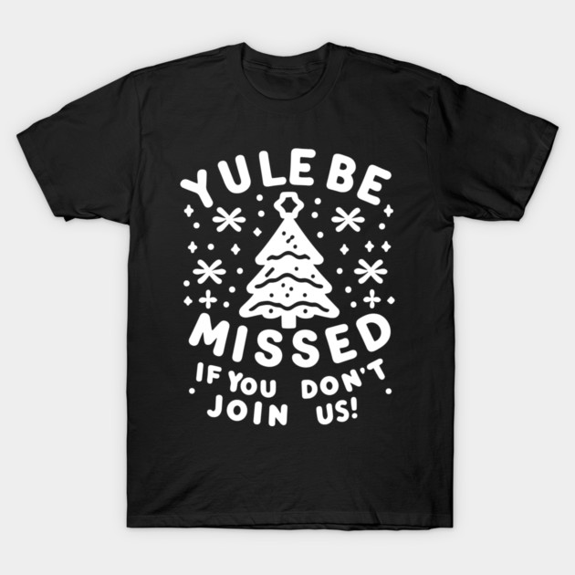 Yule Be Missed If You Don't Join Us T-Shirt by Frank Ring