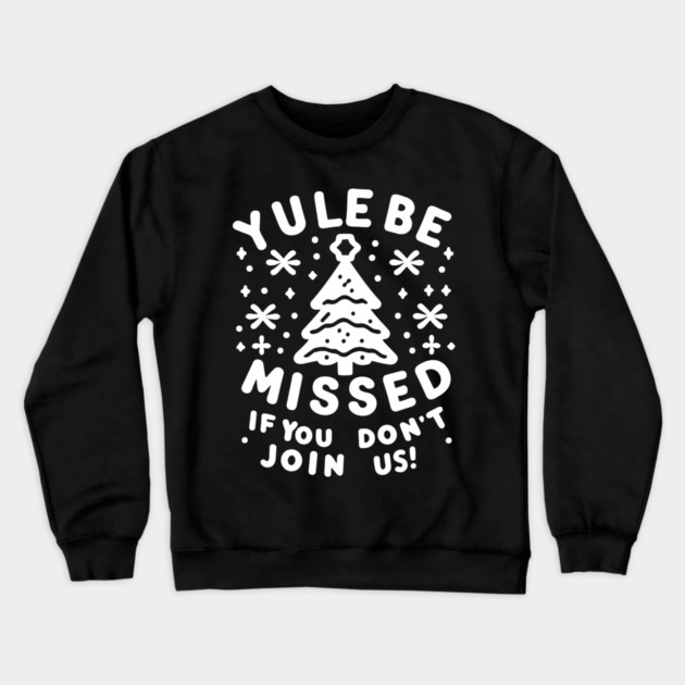 Yule Be Missed If You Don't Join Us Crewneck Sweatshirt by Frank Ring