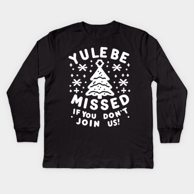 Yule Be Missed If You Don't Join Us Kids Long Sleeve T-Shirt by Frank Ring