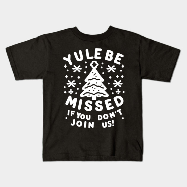 Yule Be Missed If You Don't Join Us Kids T-Shirt by Frank Ring