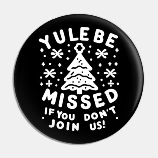 Yule Be Missed If You Don't Join Us Pin