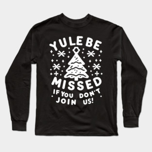 Yule Be Missed If You Don't Join Us Long Sleeve T-Shirt