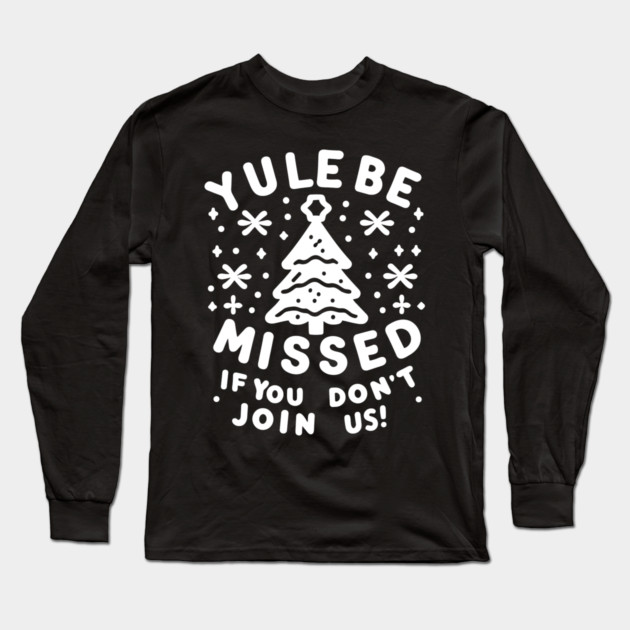 Yule Be Missed If You Don't Join Us Long Sleeve T-Shirt by Frank Ring