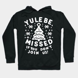 Yule Be Missed If You Don't Join Us Hoodie