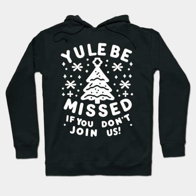 Yule Be Missed If You Don't Join Us Hoodie by Frank Ring