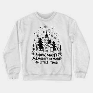 Snow Many Memories To Make So Little Time Crewneck Sweatshirt