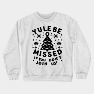 Yule Be Missed If You Don't Join Us Crewneck Sweatshirt