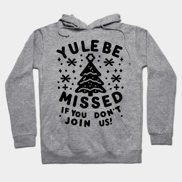 Yule Be Missed If You Don't Join Us Hoodie by Frank Ring