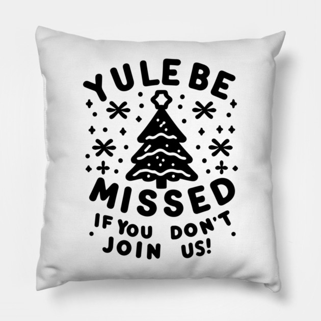 Yule Be Missed If You Don't Join Us Pillow by Frank Ring