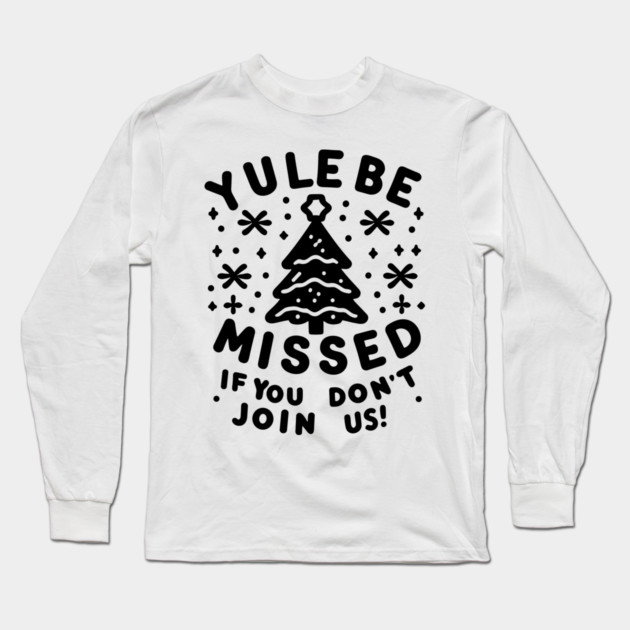 Yule Be Missed If You Don't Join Us Long Sleeve T-Shirt by Frank Ring