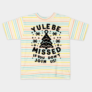 Yule Be Missed If You Don't Join Us Kids T-Shirt