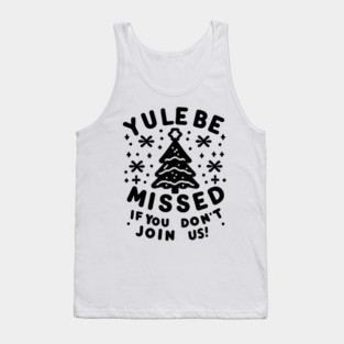 Yule Be Missed If You Don't Join Us Tank Top
