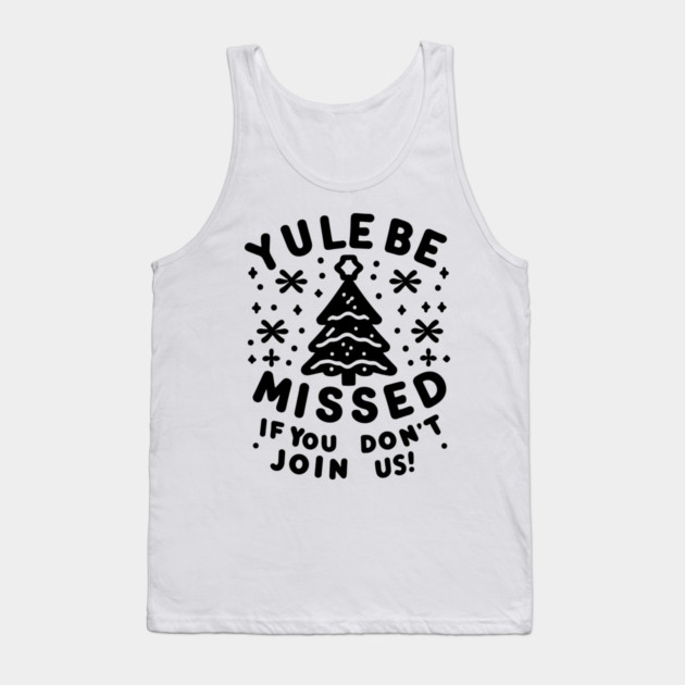 Yule Be Missed If You Don't Join Us Tank Top by Frank Ring