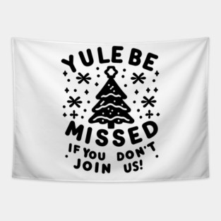 Yule Be Missed If You Don't Join Us Tapestry
