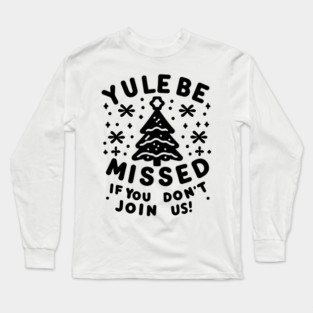 Yule Be Missed If You Don't Join Us Long Sleeve T-Shirt