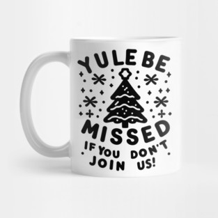 Yule Be Missed If You Don't Join Us Mug
