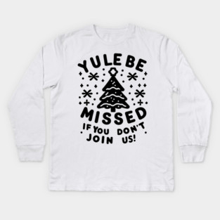 Yule Be Missed If You Don't Join Us Kids Long Sleeve T-Shirt