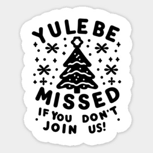 Yule Be Missed If You Don't Join Us Sticker