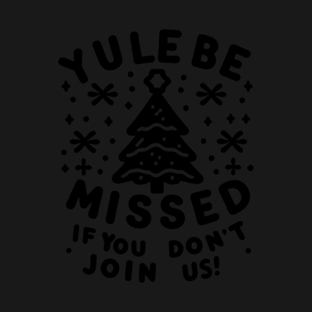 Yule Be Missed If You Don't Join Us by Frank Ring