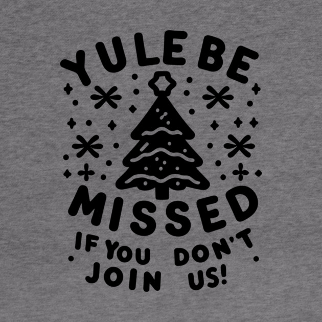Yule Be Missed If You Don't Join Us by Frank Ring