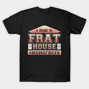 I Run a Frat House Mom of Boys T-Shirt