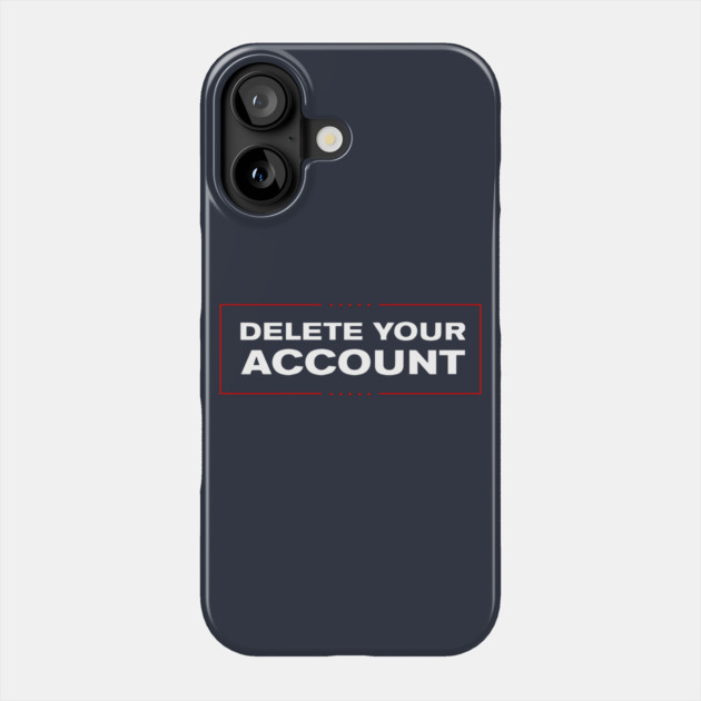 Delete Your Account T-Shirt | Hilary Trump Funny Clinton Donald Phone Case by dumbshirts