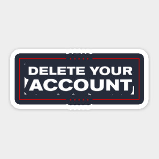 Delete Your Account T-Shirt | Hilary Trump Funny Clinton Donald Sticker