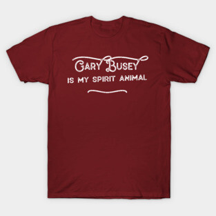 Gary Busey Is My Spirit Animal T-Shirt