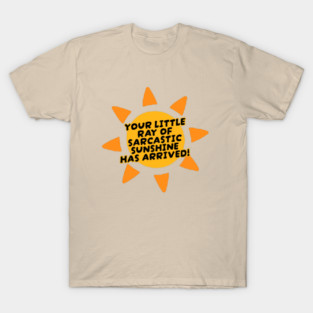 Your Little Ray of Sarcastic Sunshine Has Arrived T-Shirt