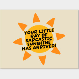 Your Little Ray of Sarcastic Sunshine Has Arrived Posters and Art