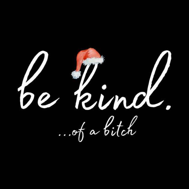 Be Kind Of A Bitch Christmas Gift by The WYLD Tribe