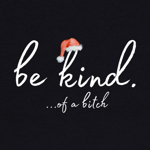Be Kind Of A Bitch Christmas Gift by The WYLD Tribe