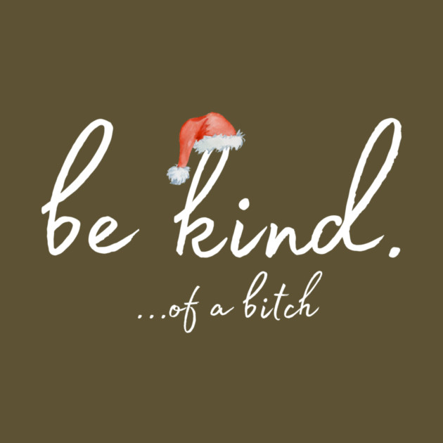 Be Kind Of A Bitch Christmas Gift by The WYLD Tribe