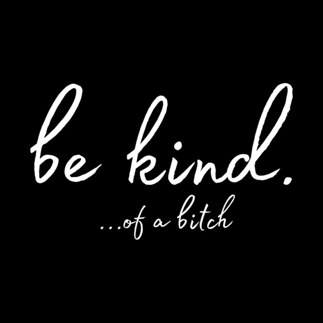 Be kind of a bitch by The WYLD Tribe