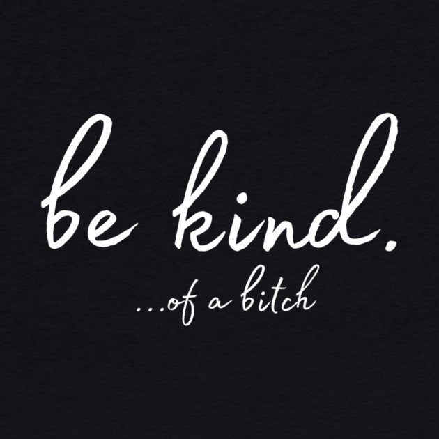 Be kind of a bitch by The WYLD Tribe