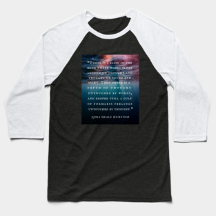 Zora Neale Hurston quote: There is a basin in the mind where words float around on thought and thought on sound and sight. Then there is a depth of thought untouched by words, and deeper still a gulf of formless feelings untouched by thought. Baseball T-Shirt
