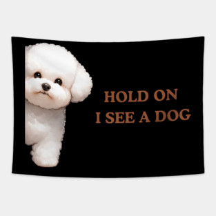 Hold On I See a Dog Bichon Frise Tapestry