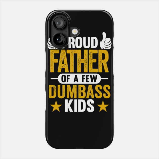 Proud Father of Dumbass Kids Sarcastic Dad Phone Case by belownormal