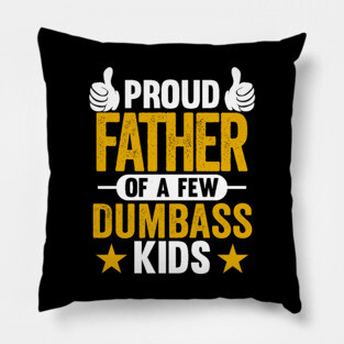Proud Father of Dumbass Kids Sarcastic Dad Pillow