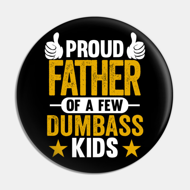 Proud Father of Dumbass Kids Sarcastic Dad Pin by belownormal