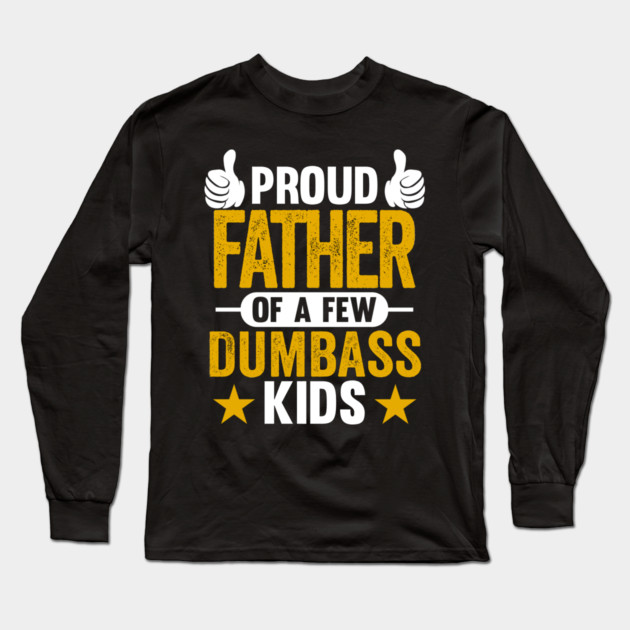 Proud Father of Dumbass Kids Sarcastic Dad Long Sleeve T-Shirt by belownormal