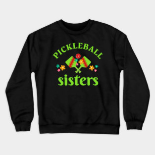 Pickleball SISTERS, a fun design to wear for SISTERS aor sisters at heart at your pickleball tournament Crewneck Sweatshirt