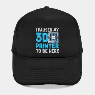 I Paused My 3D Printer To Be Here Hat