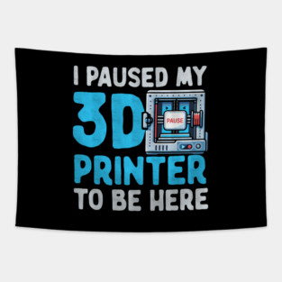 I Paused My 3D Printer To Be Here Tapestry