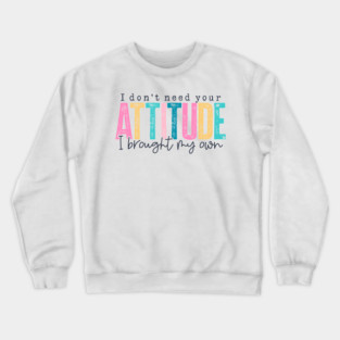Don't Need Your Attitude (Lite) Crewneck Sweatshirt